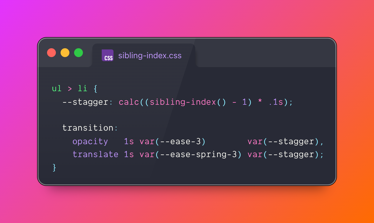 ul > li {
  --stagger: calc((sibling-index() - 1) * .1s);

  transition:
    opacity   1s var(--ease-3)        var(--stagger),
    translate 1s var(--ease-spring-3) var(--stagger);
}
